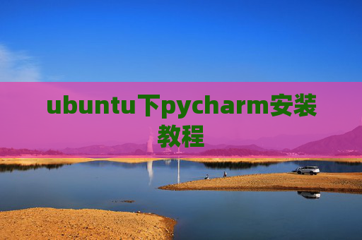 ubuntu下pycharm安装教程 ubuntu下pycharm安装教程